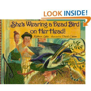 She's Wearing a Dead Bird on Her Head!: She's Wearing a Dead Bird On Her Head: Kathryn Lasky: 9780786820528: Books