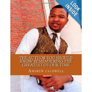 The Author you Should Know Remembering the Greatest of Our Time: andrew chad caldwell: 9781481970198: Books