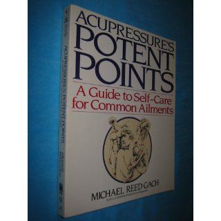 Acupressure's Potent Points: A Guide to Self Care for Common Ailments: Michael Reed Gach: 9780553349702: Books