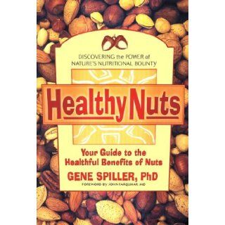 Healthy Nuts: Your Guide to the Healthful Benefits of Nuts: Gene Spiller: 9781583330111: Books