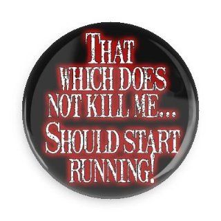 Funny Magnet; That Which Does Not Kill Me Should Start Running 1.5 Inch Pin Back Magnet: Kitchen & Dining