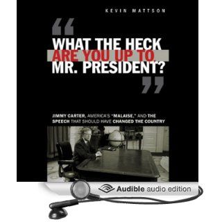 What the Heck Are You Up to, Mr. President?: Jimmy Carter, America's 'Malaise', and the Speech That Should Have Changed the Country (Audible Audio Edition): Kevin Mattson, Jason Culp: Books