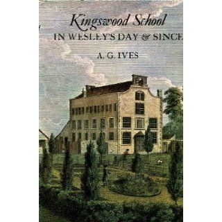 Kingswood School in Wesley's day and since: Arthur Glendinning Loveless Ives: 9780716201632: Books