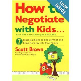 How to Negotiate with Kids . . . Even if You Think You Shouldn't: 7 Essential Skills to End Conflict and Bring More Joy into Your Family: Scott Brown: 9780670031825: Books
