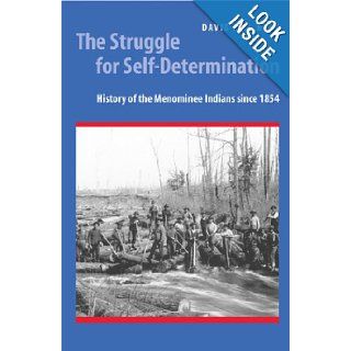 The Struggle for Self Determination: History of the Menominee Indians since 1854: David R. M. Beck: 9780803222410: Books