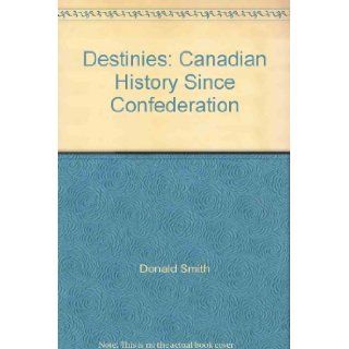 Destinies: Canadian History Since Confederation: Donald Smith: Books