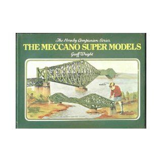 The Meccano Super Models: Geoff WRIGHT: 9780904568073: Books