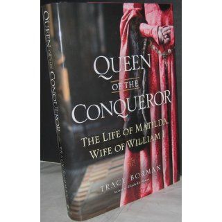 Queen of the Conqueror: The Life of Matilda, Wife of William I: Tracy Joanne Borman: 9780553808148: Books