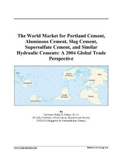 The World Market for Portland Cement, Aluminous Cement, Slag Cement, Supersulfate Cement, and Similar Hydraulic Cements: A 2004 Global Trade Perspective: 9780597891335: Books