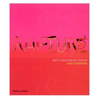 Rapture: Art's Seduction by Fashion Since 1970: Chris Townsend: Books
