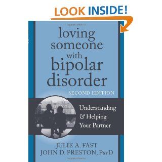 Loving Someone with Bipolar Disorder: Understanding and Helping Your Partner (The New Harbinger Loving Someone Series): Julie A. Fast, John D. Preston PsyD ABPP: 9781608822195: Books