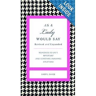 As a Lady Would Say Revised & Updated: Responses to Life's Important (and Sometimes Awkward) Situations (Gentlemanners Books): Sheryl Shade: 9781401604578: Books