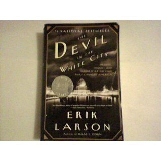 The Devil in the White City: Murder, Magic, and Madness at the Fair that Changed America: Erik Larson: 9780375725609: Books