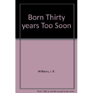 Born Thirty years Too Soon: J. R. Williams: Books