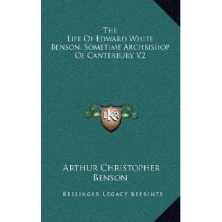 The Life Of Edward White Benson, Sometime Archbishop Of Canterbury V2: Arthur Christopher Benson: 9781169148598: Books