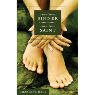 Sometimes Sinner Sometimes Saint: Charlene Dale: 9781606040430: Books