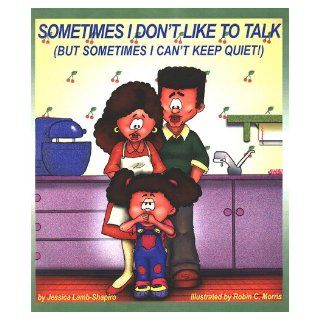 Sometimes I Don't Like to Talk (But Sometimes I Can't Keep Quiet!): Jessica Lamb Shapiro, Robin C. Morris: 9781588150455: Books