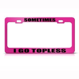 Sometimes I Go Topless Convertible Humor Funny Metal License Plate Frame: Automotive