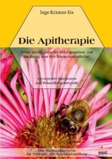 Die Apitherapie: Neue medizinische Erkenntnisse zur Heilung aus der Bienenapotheke. 150 erprobte Rezepturen und Behandlungsbeispiele: Inge Krmer Eis: Bücher