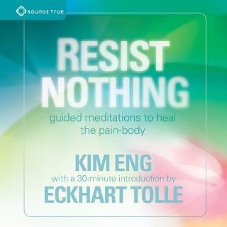 Resist Nothing: Guided Meditations to Heal the Pain Body: Kim Eng, Eckhart Tolle: Fremdsprachige Bücher