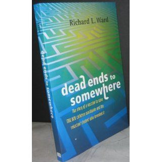 Dead Ends to Somewhere: Richard L. Ward: 9780983316428: Books
