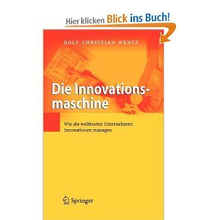 Die Innovationsmaschine: Wie die weltbesten Unternehmen Innovationen managen: Rolf Christian Wentz: Bücher