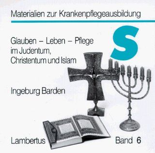 Glauben   Leben   Pflege im Judentum, Christentum und Islam: Ingeburg Barden: Bücher