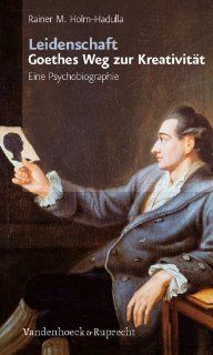 Leidenschaft: Goethes Weg zur Kreativitt: Eine Psychobiographie: Rainer Matthias Holm Hadulla: Bücher