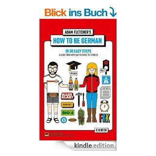 How to be German in 50 easy steps: A guide from Apfelsaftschorle to Tschss (Beck'sche Reihe) eBook: Adam Fletcher, Robert M. Schne, Ingo Herzke: Kindle Shop