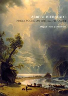 Albert Bierstadt: Puget Sound on the Pacific Coast: A Superb Vision of