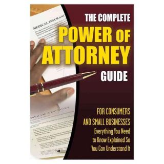 The Complete Power of Attorney Guide for Consumers and Small Businesses: Everything You Need to Know Explained Simply