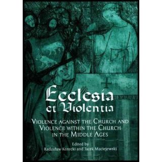 Ecclesia et Violentia: Violence against the Church and Violence within the Church in the Middle Ages