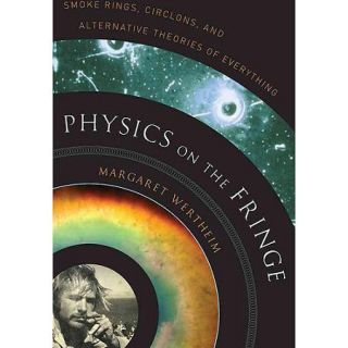 Physics on the Fringe: Smoke Rings, Circlons, and Alternative Theories of Everything