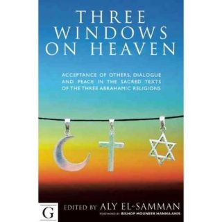 Three Windows on Heaven: Acceptance of Others, Dialogue and Peace in the Sacred Texts of the Three Abrahamic Religions