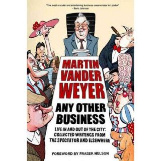 Any Other Business: Life in and Out of the City: Collected Writings from the Spectator and Elsewhere