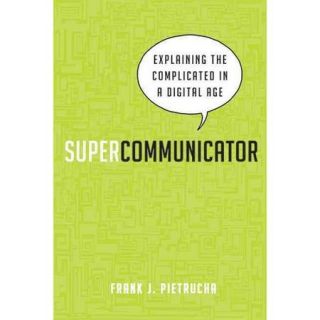 Supercommunicator: Explaining the Complicated So Anyone Can Understand