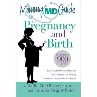 The Mommy MD Guide to Pregnancy and Birth: Tips That 60 Doctors Who Are Also Mothers Use During Their Own Pregnancies and Births