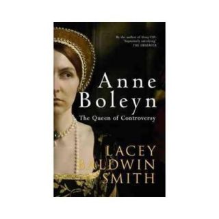 Anne Boleyn: The Queen of Controversy : a Biographical Essay