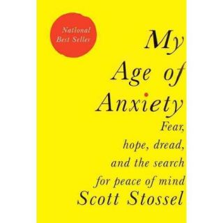 My Age of Anxiety: Fear, Hope, Dread, and the Search for Peace of Mind