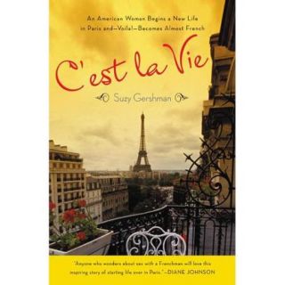 C'est La Vie: An American Woman Begins a New Life in Paris and   Voila!   Becomes Almost French