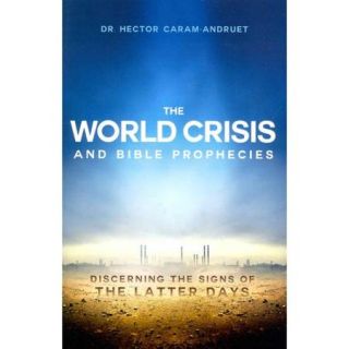 The World Crisis and Bible Prophecies: Discerning the Signs of the Latter Days