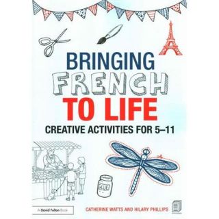 Bringing French to Life: Creative Activities for 5 11