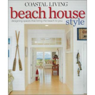Coastal Living Beach House Style Book: Designing Spaces That Bring the Beach to You 9780848733643
