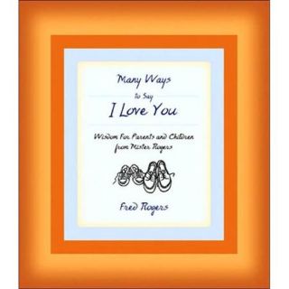 Many Ways to Say I Love You Wisdom for Parents And Children from Mister Rogers