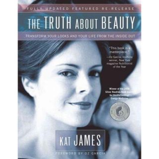 The Truth About Beauty: Transform Your Looks and Your Life from the Inside Out