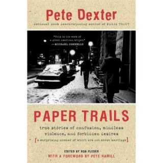 Paper Trails: True Stories of Confusion, Mindless Violence, and Forbidden Desires, a Surprising Number of Which Are Not About Marriage