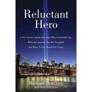 Reluctant Hero: A 9/11 Survivor Speaks Out About That Unthinkable Day, What He's Learned, How He's Struggled, and What No One Should Ever Forget