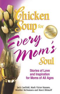 Chicken Soup for Every Moms Soul: Stories of Love and Inspiration for