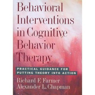 Behavioral Interventions in Cognitive Behavior Therapy: Practical Guidance for Putting Theory into Action