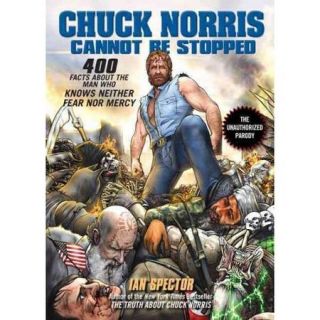 Chuck Norris Cannot Be Stopped: 400 All New Facts About the Man Who Knows Neither Fear Nor Mercy